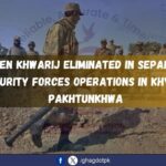Seven Khwarij Eliminated in Separate Security Forces Operations in Khyber Pakhtunkhwa