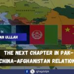 The Next Chapter In Pak-China-Afghanistan Relations
