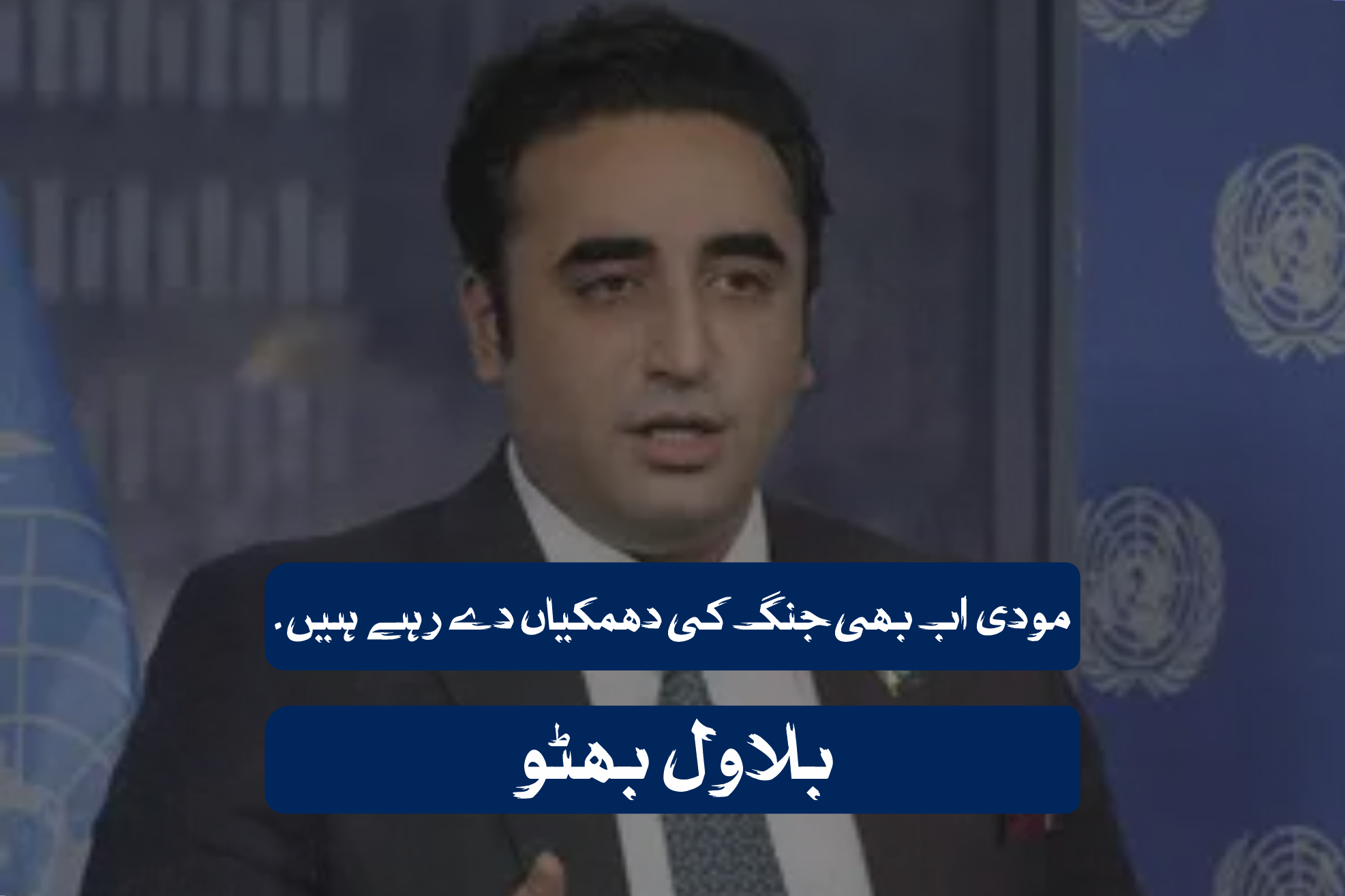 مودی اب بھی جنگ کی دھمکیاں دے رہے ہیں ۔ بلاول بھٹو